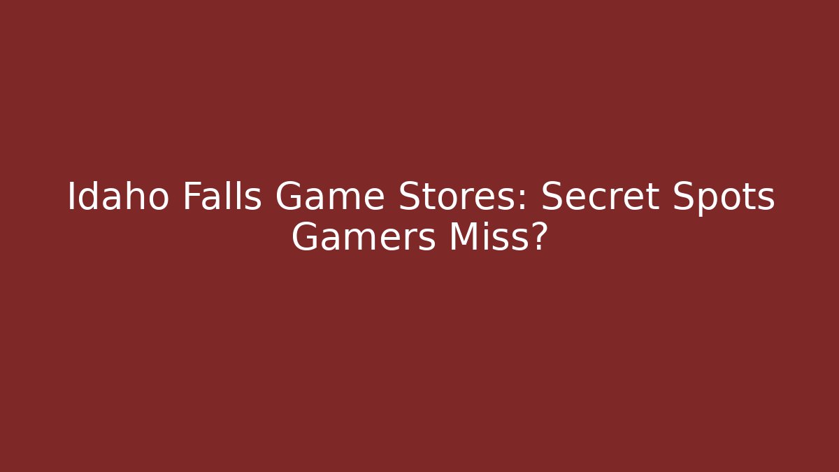Idaho Falls Game Stores: Secret Spots Gamers Miss?