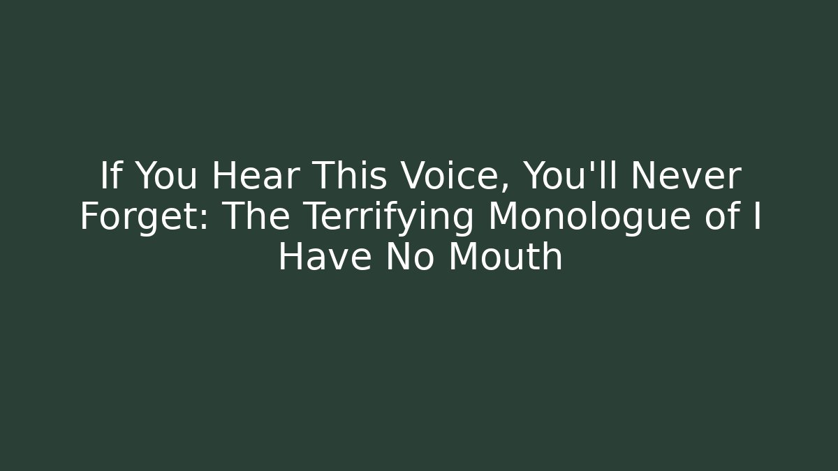 If You Hear This Voice, You'll Never Forget: The Terrifying Monologue of I Have No Mouth