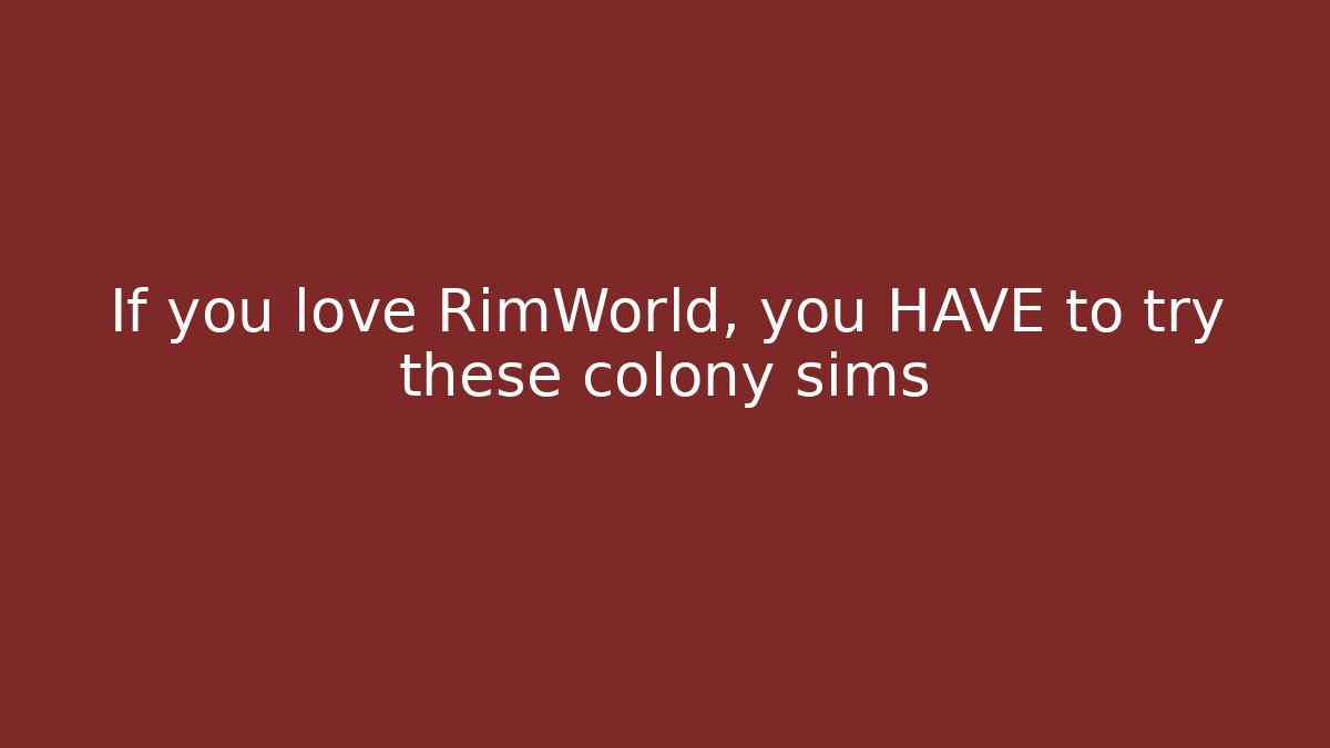 If you love RimWorld, you HAVE to try these colony sims