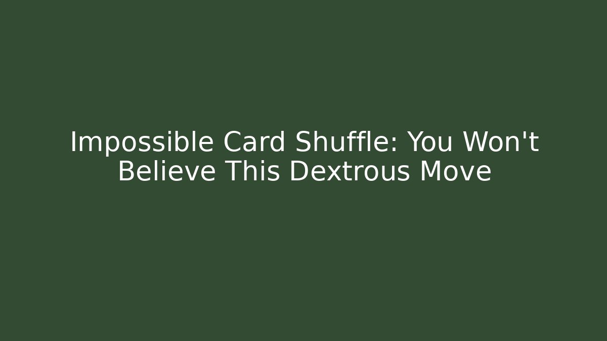Impossible Card Shuffle: You Won't Believe This Dextrous Move