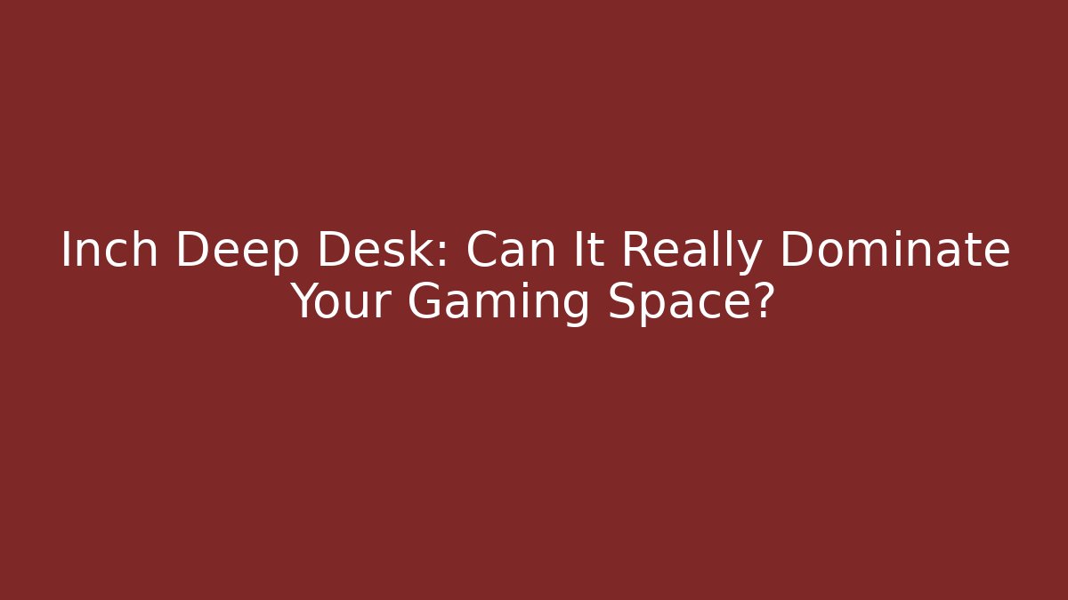 Inch Deep Desk: Can It Really Dominate Your Gaming Space?