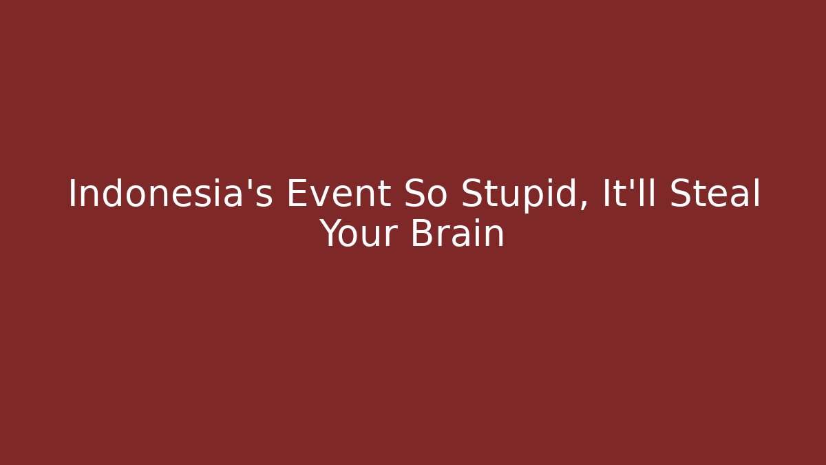 Indonesia's Event So Stupid, It'll Steal Your Brain