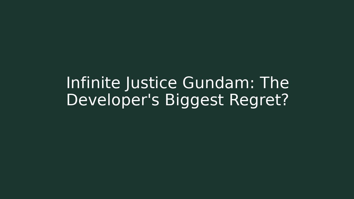 Infinite Justice Gundam: The Developer's Biggest Regret?