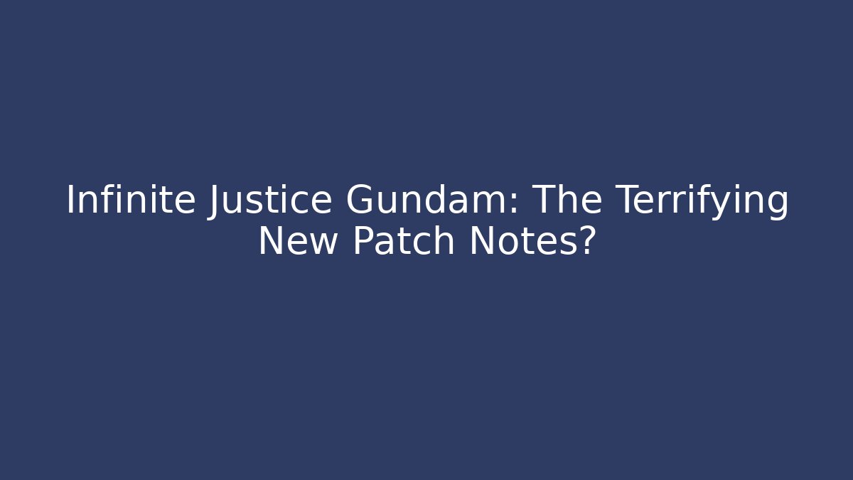 Infinite Justice Gundam: The Terrifying New Patch Notes?