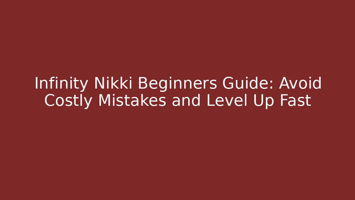 Infinity Nikki Beginners Guide: Avoid Costly Mistakes and Level Up Fast