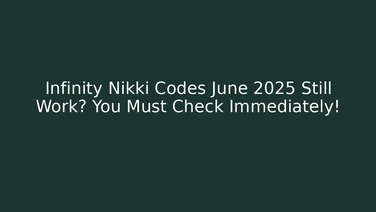 Infinity Nikki Codes June 2025 Still Work? You Must Check Immediately!