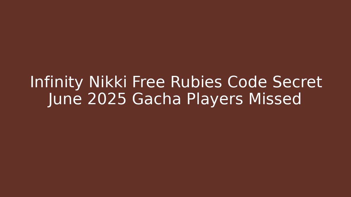 Infinity Nikki Free Rubies Code Secret June 2025 Gacha Players Missed