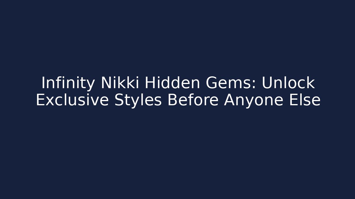 Infinity Nikki Hidden Gems: Unlock Exclusive Styles Before Anyone Else