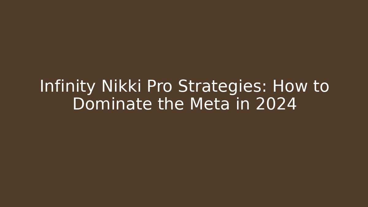 Infinity Nikki Pro Strategies: How to Dominate the Meta in 2024