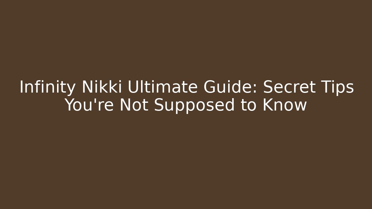 Infinity Nikki Ultimate Guide: Secret Tips You’re Not Supposed to Know - Sports History Weekly