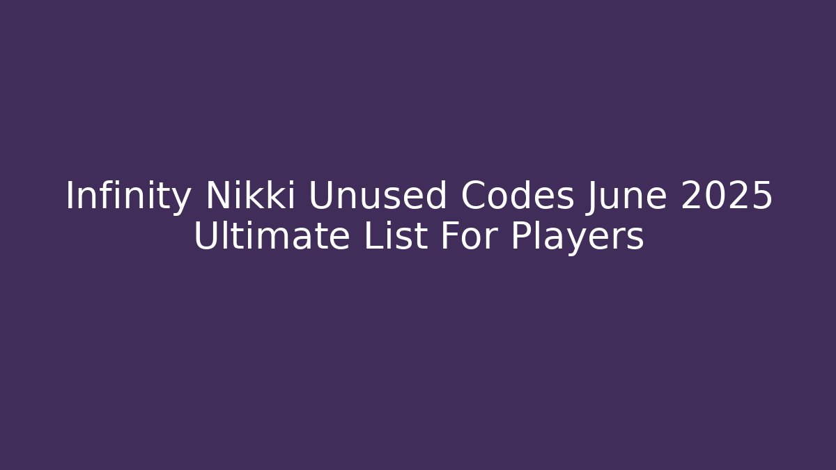 Infinity Nikki Unused Codes June 2025 Ultimate List For Players