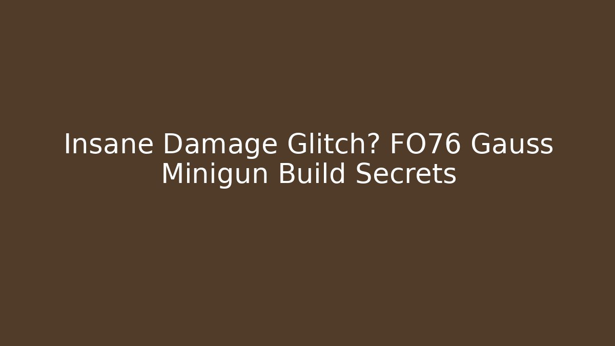 Insane Damage Glitch? FO76 Gauss Minigun Build Secrets
