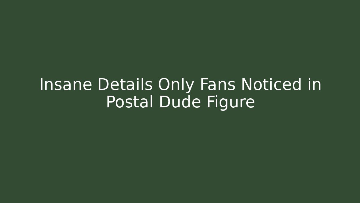 Insane Details Only Fans Noticed in Postal Dude Figure