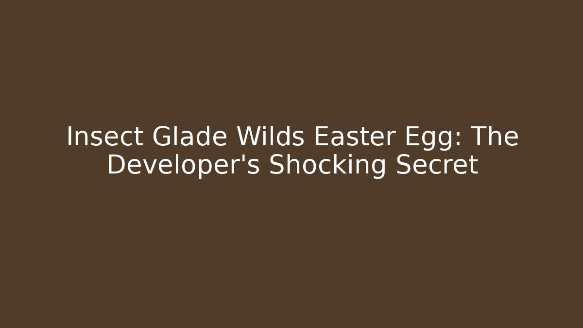 Insect Glade Wilds Easter Egg: The Developer’s Shocking Secret