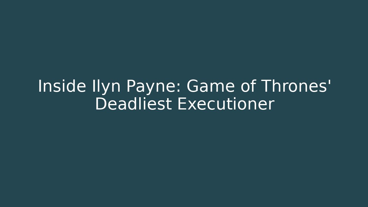 Inside Ilyn Payne: Game of Thrones' Deadliest Executioner