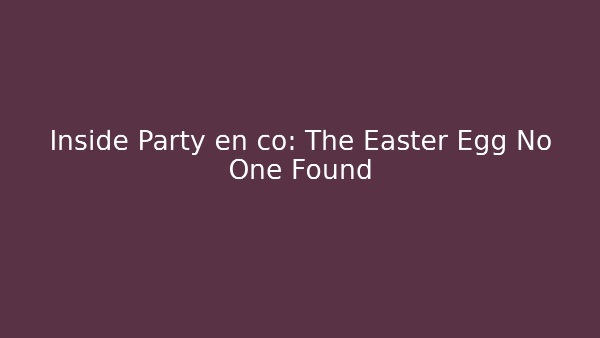 Inside Party en co: The Easter Egg No One Found