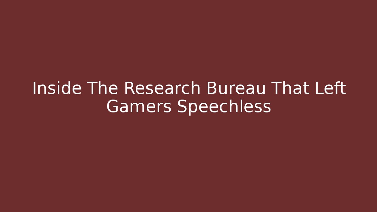 Inside The Research Bureau That Left Gamers Speechless