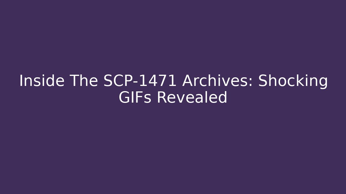 Inside The SCP-1471 Archives: Shocking GIFs Revealed