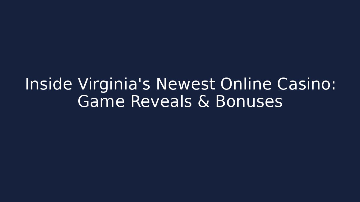 Inside Virginia's Newest Online Casino: Game Reveals & Bonuses