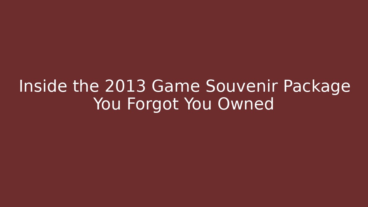 Inside the 2013 Game Souvenir Package You Forgot You Owned