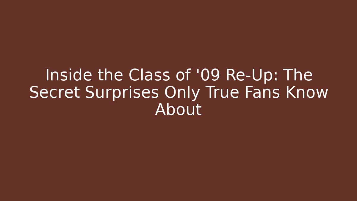 Inside the Class of '09 Re-Up: The Secret Surprises Only True Fans Know About