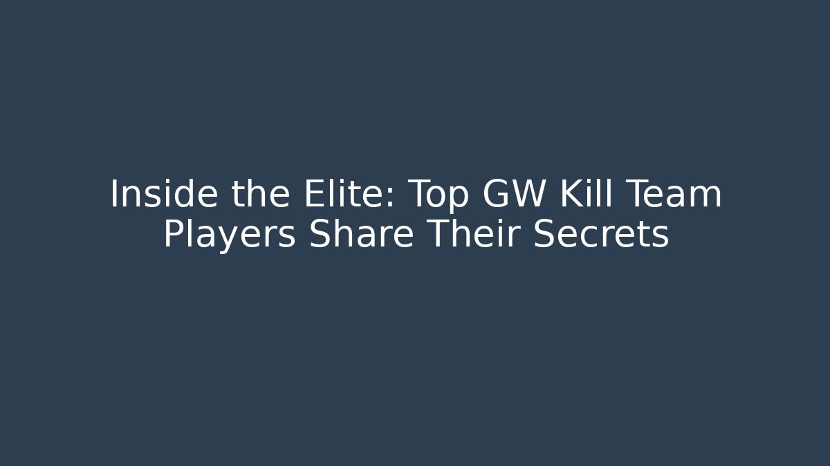 Inside the Elite: Top GW Kill Team Players Share Their Secrets
