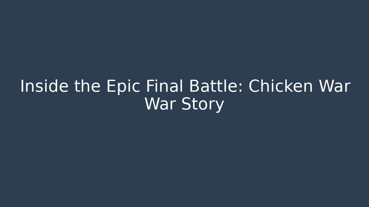 Inside the Epic Final Battle: Chicken War War Story