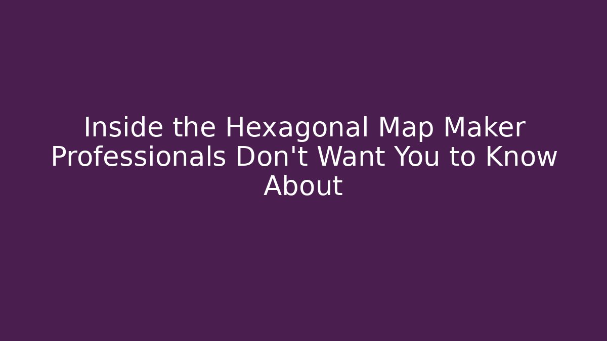 Inside the Hexagonal Map Maker Professionals Don't Want You to Know About