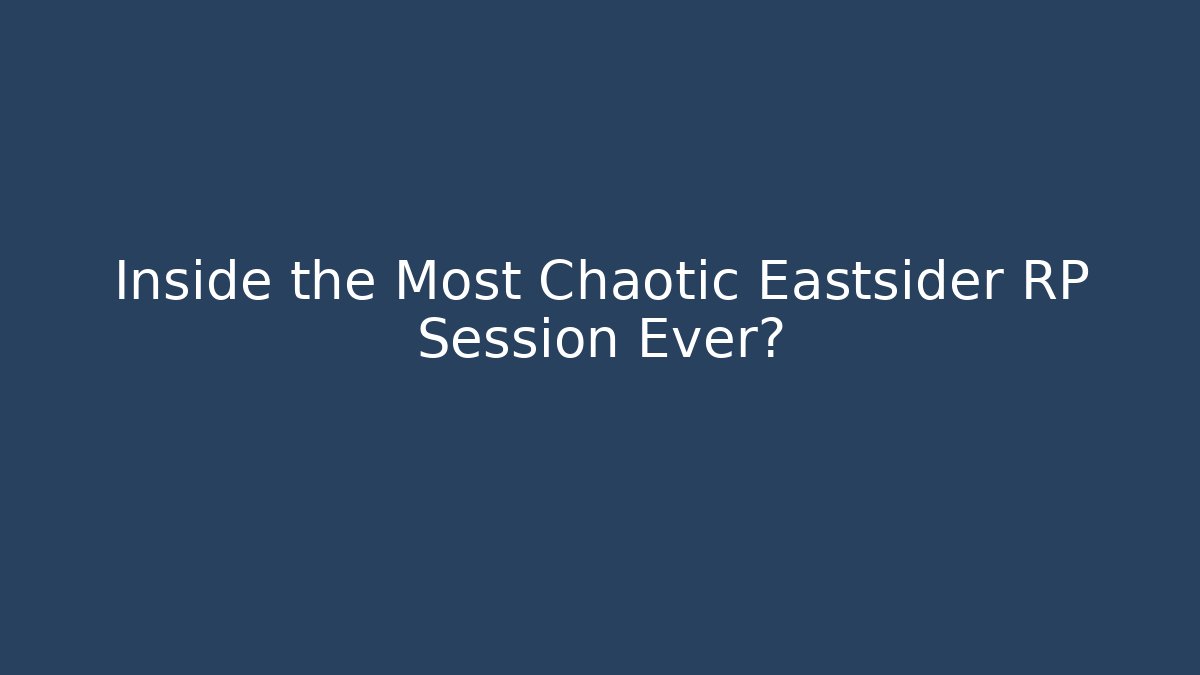 Inside the Most Chaotic Eastsider RP Session Ever?