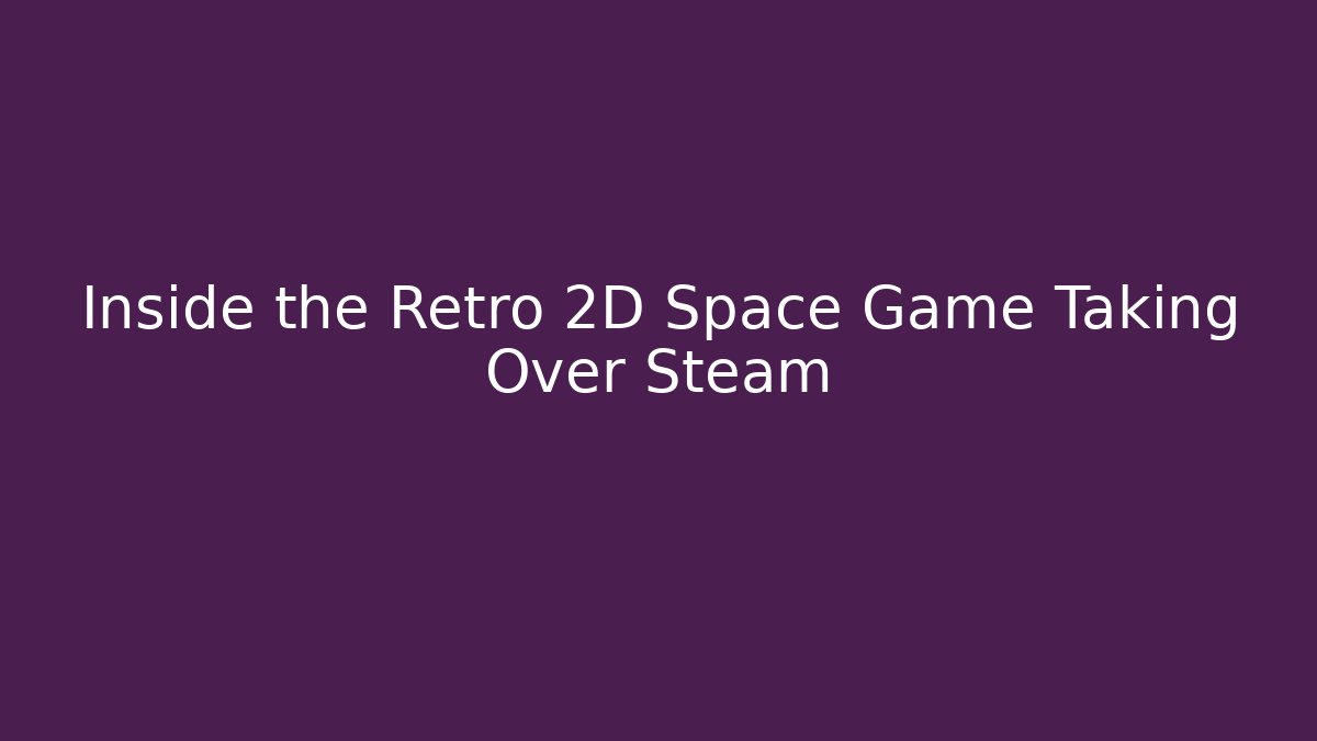Inside the Retro 2D Space Game Taking Over Steam