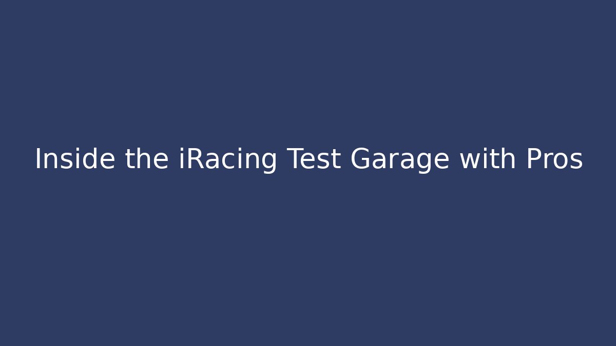 Inside the iRacing Test Garage with Pros