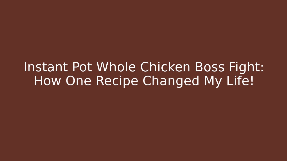 Instant Pot Whole Chicken Boss Fight: How One Recipe Changed My Life!