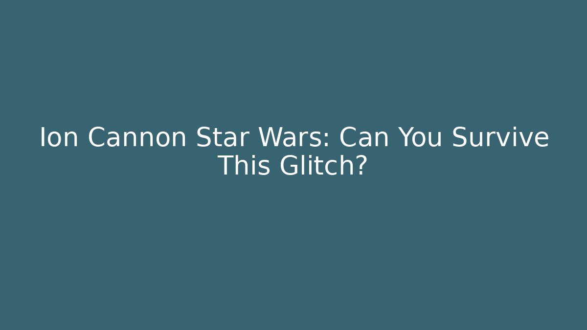 Ion Cannon Star Wars: Can You Survive This Glitch? - Sports History Weekly