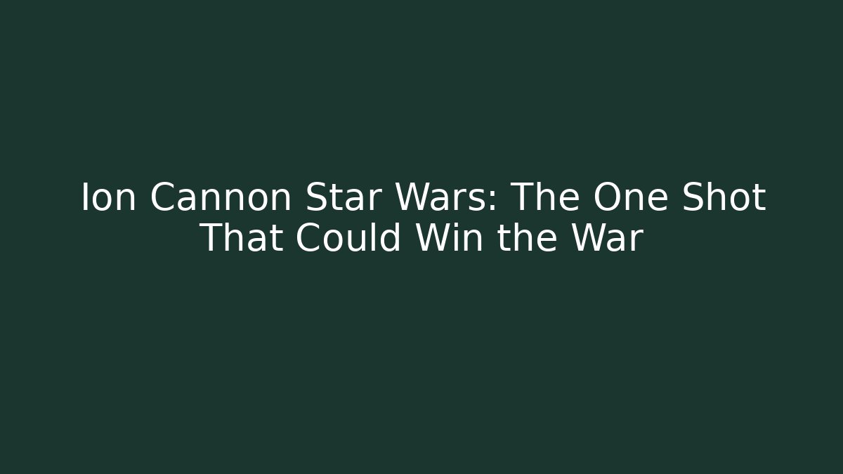Ion Cannon Star Wars: The One Shot That Could Win the War
