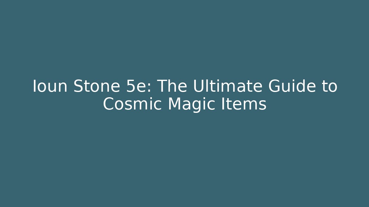 Ioun Stone 5e: The Ultimate Guide to Cosmic Magic Items
