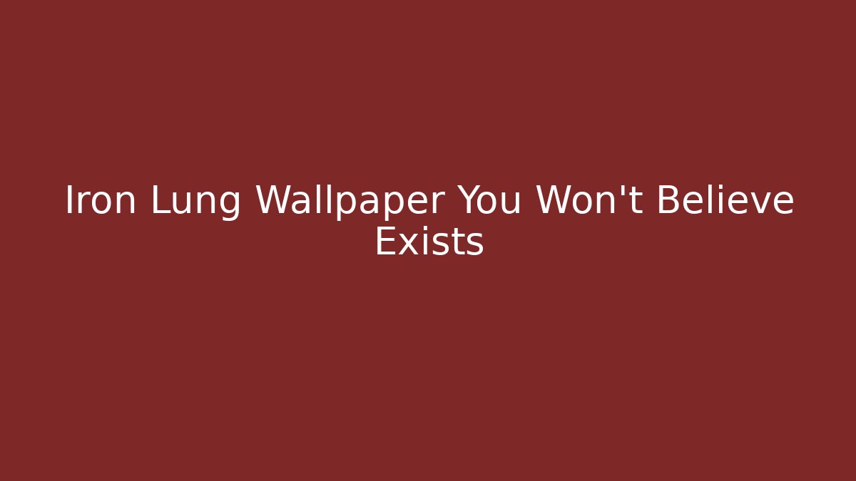 Iron Lung Wallpaper You Won't Believe Exists