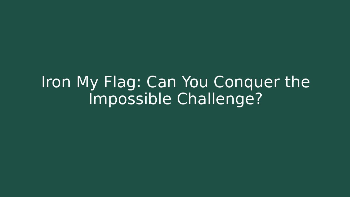 Iron My Flag: Can You Conquer the Impossible Challenge?