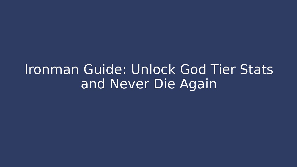 Ironman Guide: Unlock God Tier Stats and Never Die Again
