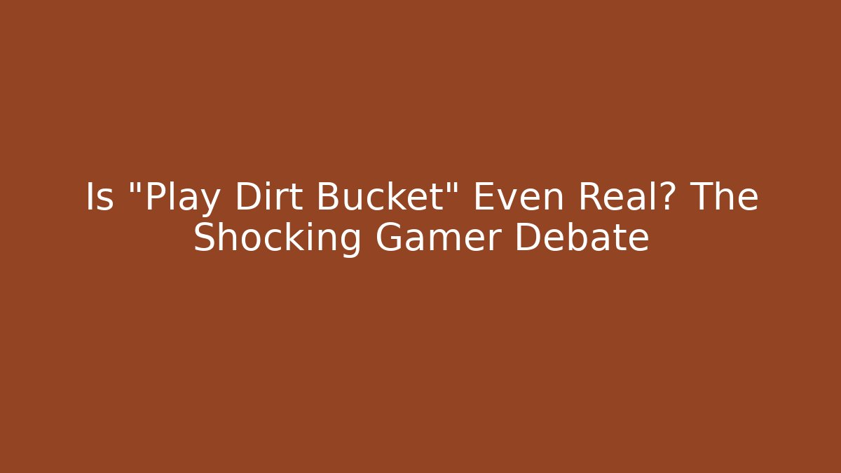 Is "Play Dirt Bucket" Even Real? The Shocking Gamer Debate