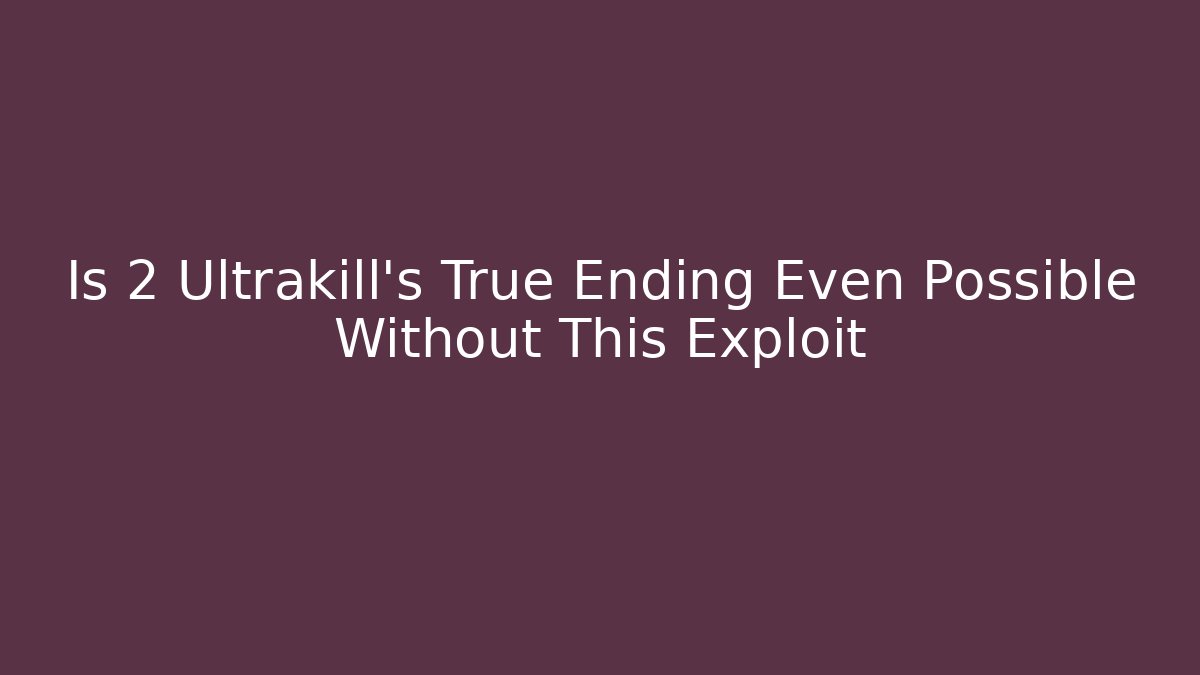 Is 2 Ultrakill's True Ending Even Possible Without This Exploit