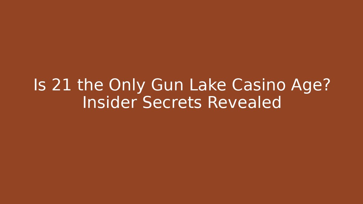 Is 21 the Only Gun Lake Casino Age? Insider Secrets Revealed