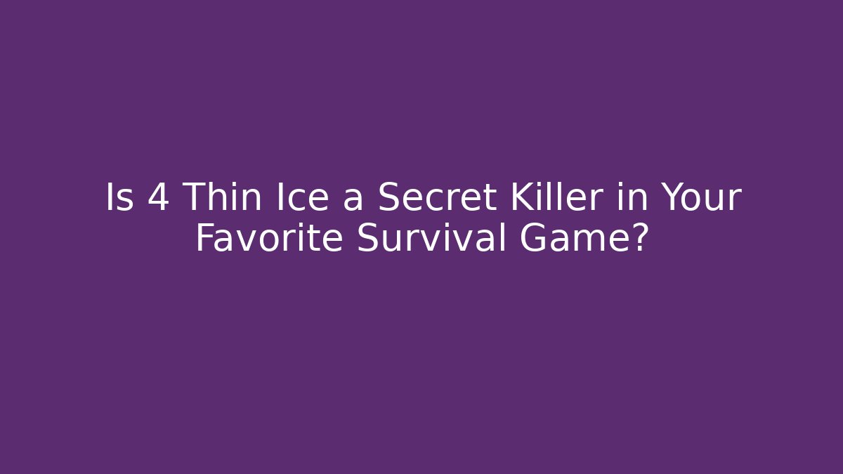 Is 4 Thin Ice a Secret Killer in Your Favorite Survival Game?
