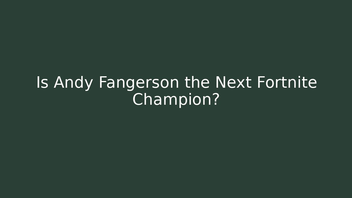 Is Andy Fangerson the Next Fortnite Champion? - Sports History Weekly