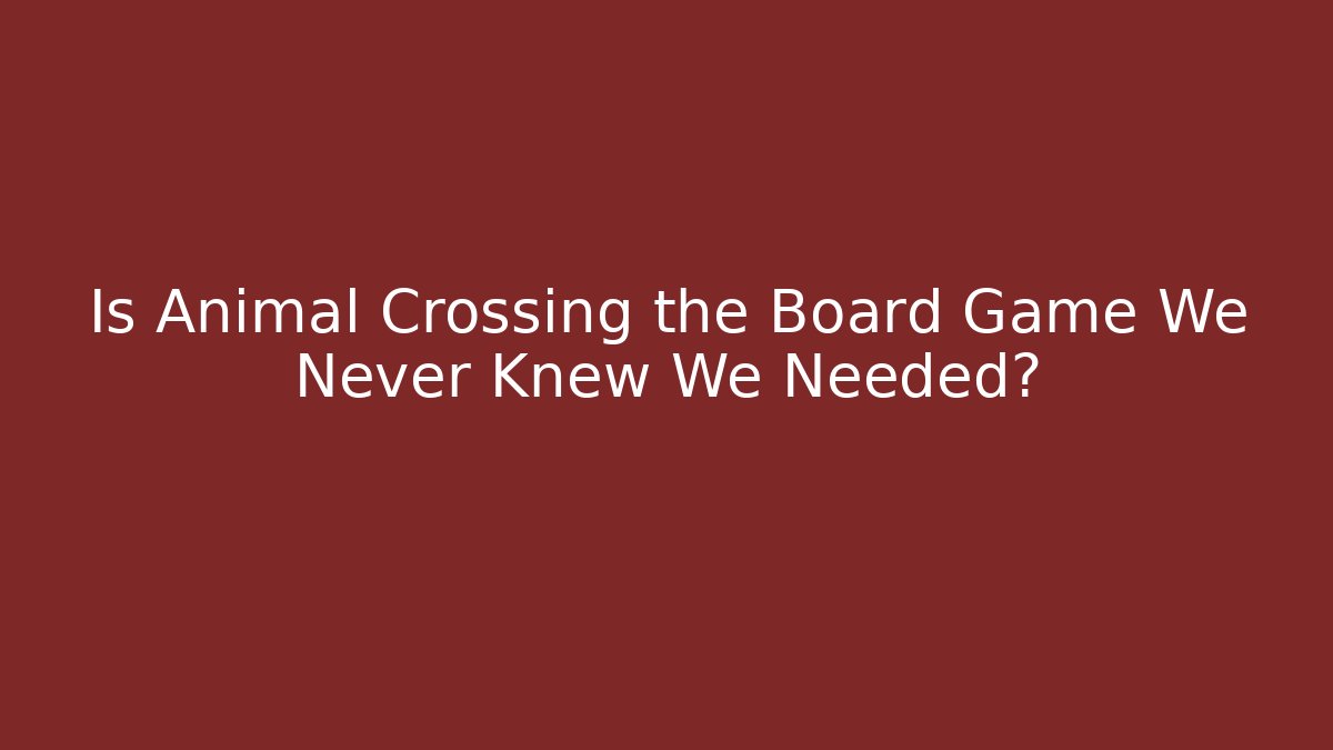 Is Animal Crossing the Board Game We Never Knew We Needed? - Sports History Weekly