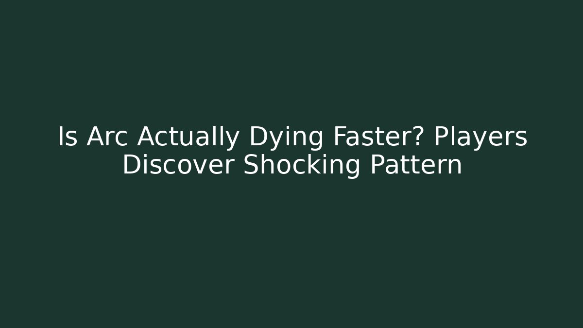 Is Arc Actually Dying Faster? Players Discover Shocking Pattern