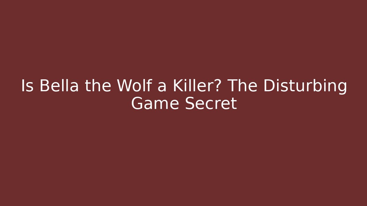 Is Bella the Wolf a Killer? The Disturbing Game Secret