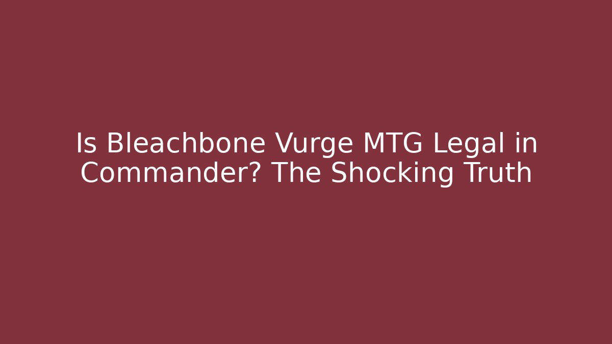 Is Bleachbone Vurge MTG Legal in Commander? The Shocking Truth