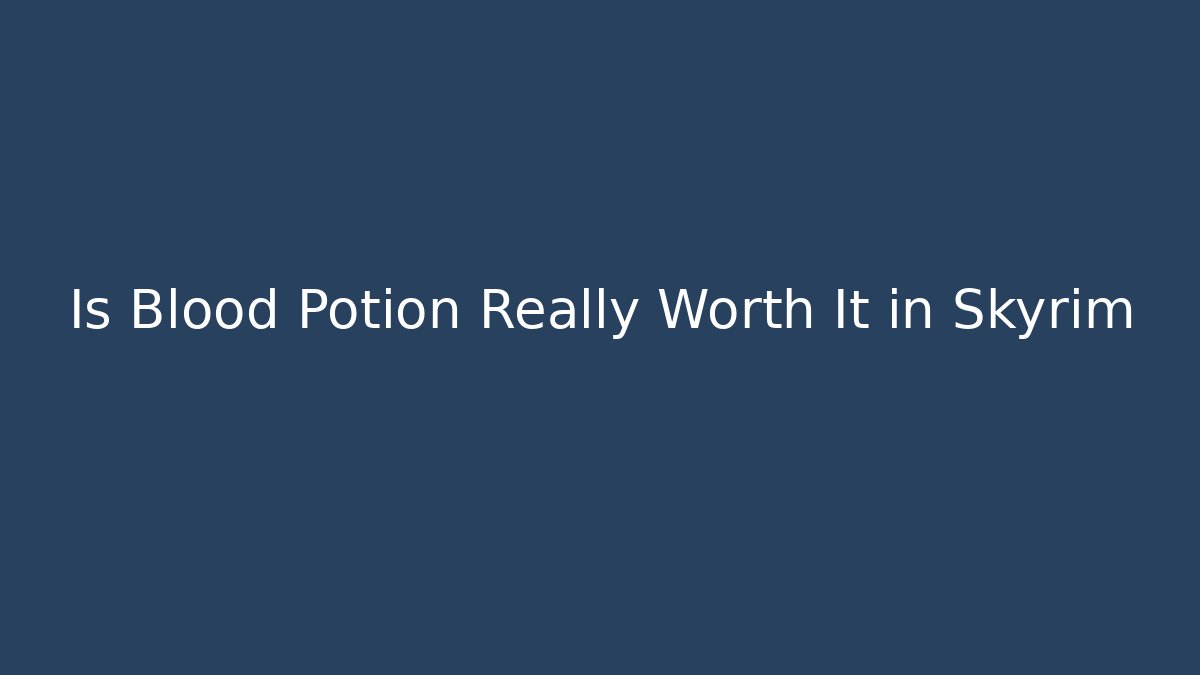 Is Blood Potion Really Worth It in Skyrim