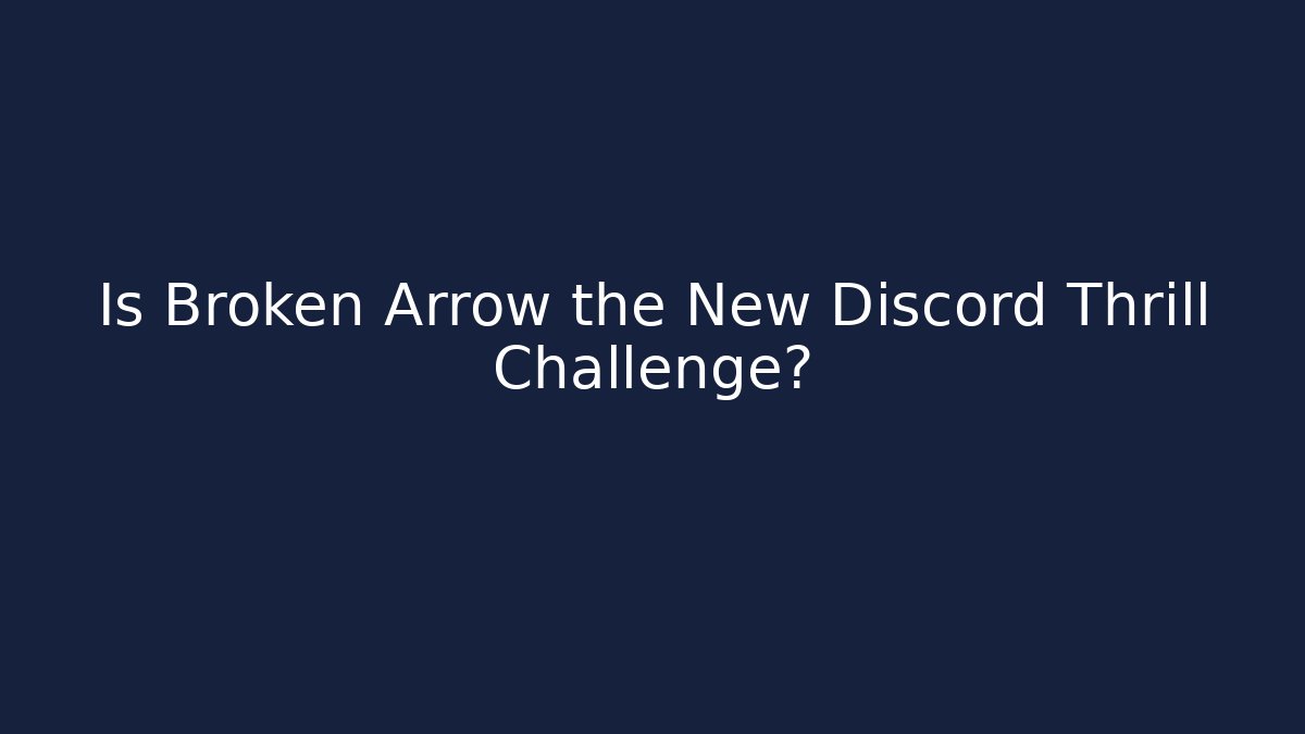 Is Broken Arrow the New Discord Thrill Challenge?