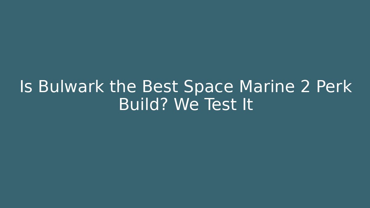 Is Bulwark the Best Space Marine 2 Perk Build? We Test It